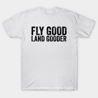 Fly Good Land Gooder Funny Pilot T-shirt, Aviation Shirt, Women Men Ladies Kids Baby T-Shirt